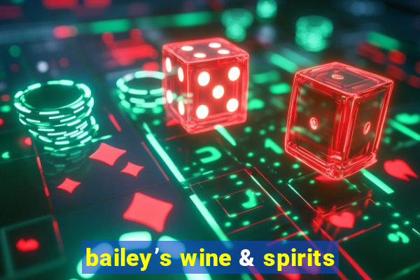 bailey’s wine & spirits