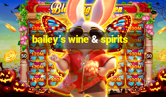 bailey’s wine & spirits