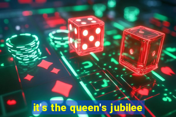 it's the queen's jubilee