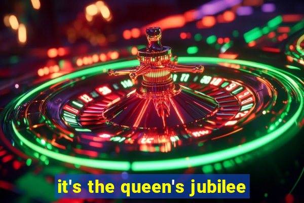 it's the queen's jubilee