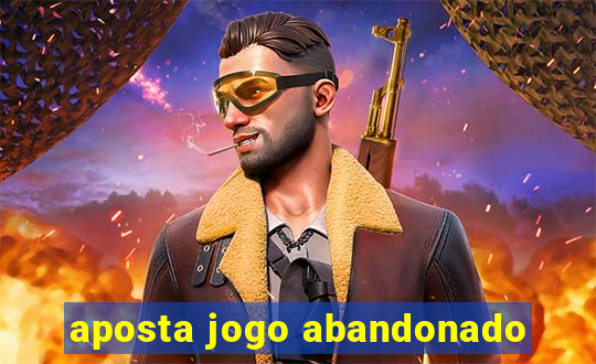 aposta jogo abandonado