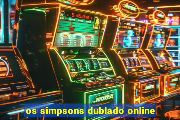 os simpsons dublado online