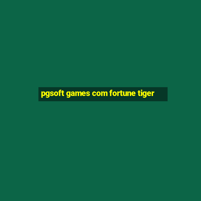 pgsoft games com fortune tiger