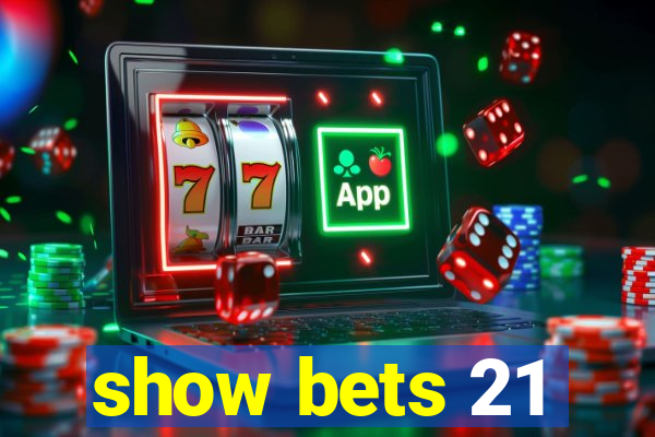 show bets 21