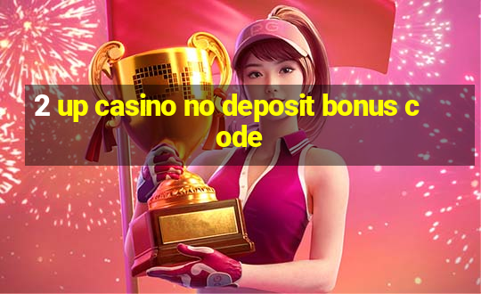 2 up casino no deposit bonus code