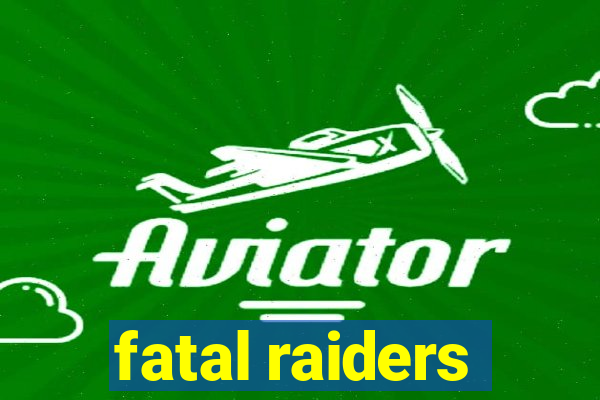 fatal raiders