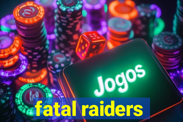 fatal raiders