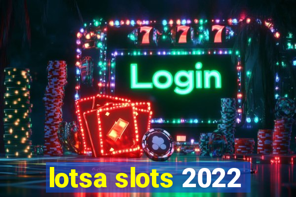 lotsa slots 2022