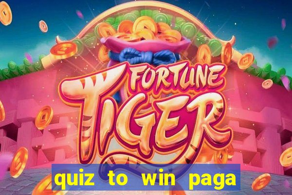 quiz to win paga mesmo quiz paga mesmo