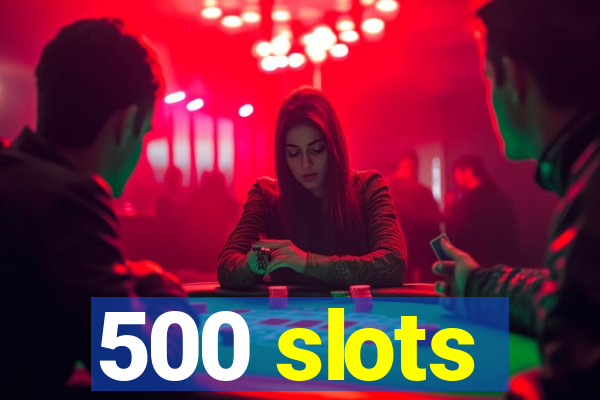 500 slots