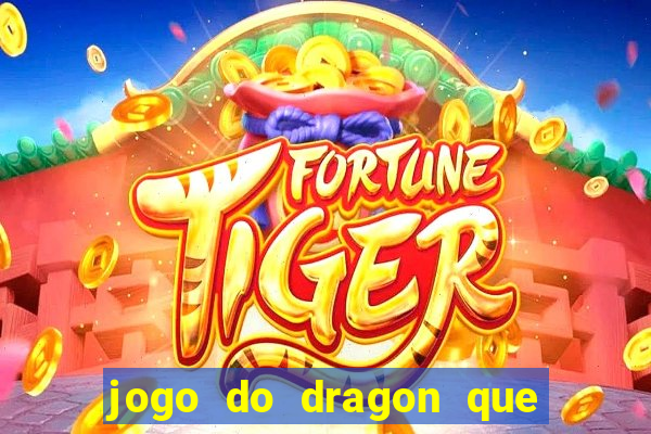 jogo do dragon que da dinheiro