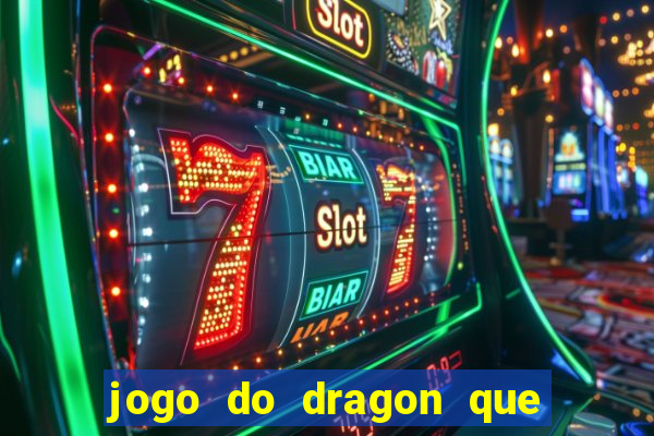 jogo do dragon que da dinheiro