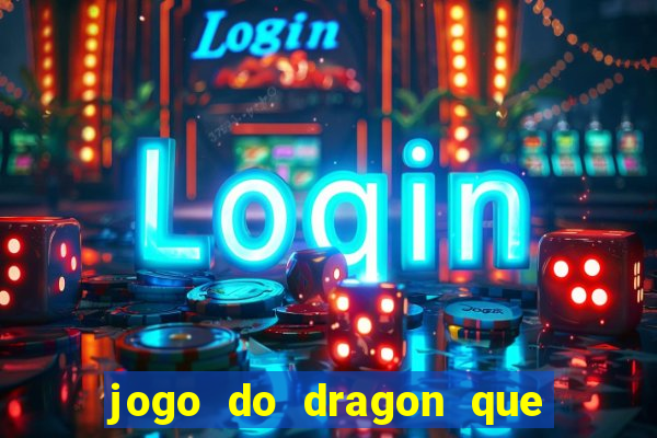 jogo do dragon que da dinheiro