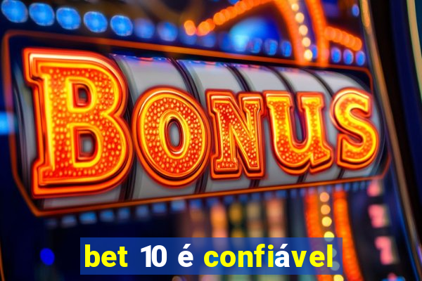 bet 10 é confiável