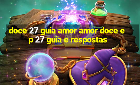 doce 27 guia amor amor doce ep 27 guia e respostas