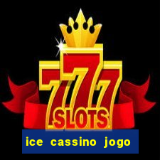 ice cassino jogo de aposta