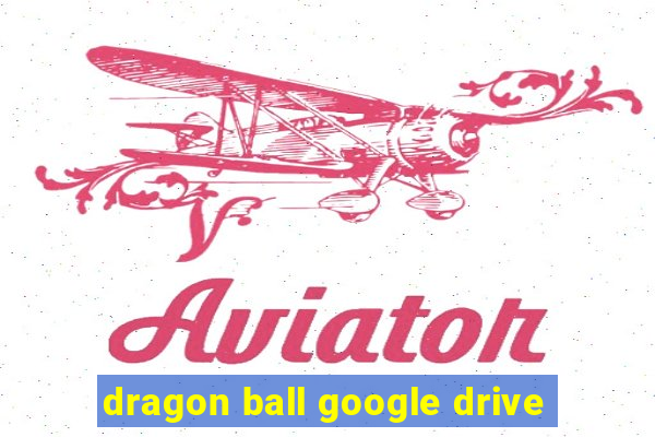 dragon ball google drive