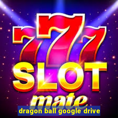 dragon ball google drive