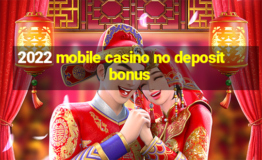 2022 mobile casino no deposit bonus