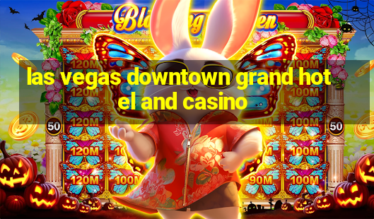 las vegas downtown grand hotel and casino