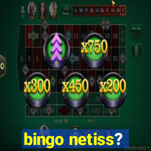 bingo netiss?