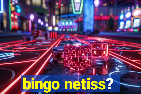 bingo netiss?