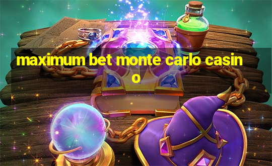 maximum bet monte carlo casino