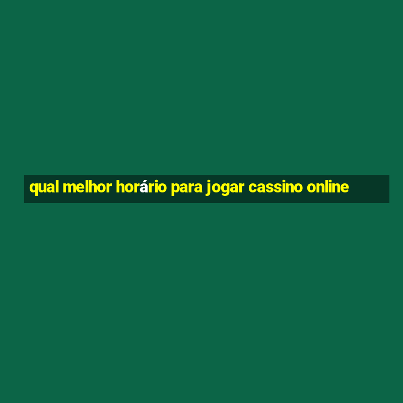 qual melhor horário para jogar cassino online