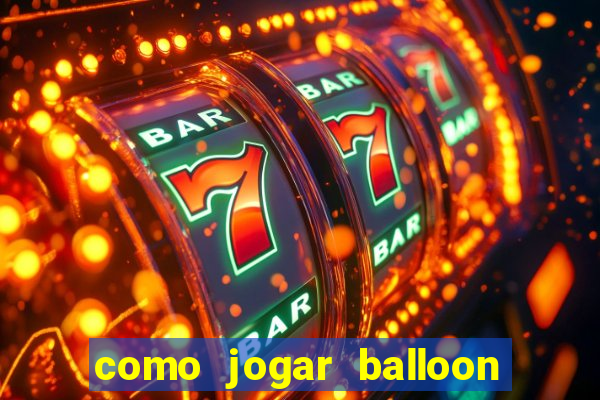 como jogar balloon no esporte da sorte