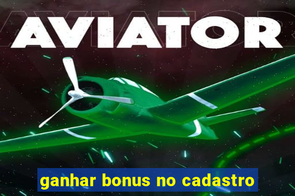 ganhar bonus no cadastro