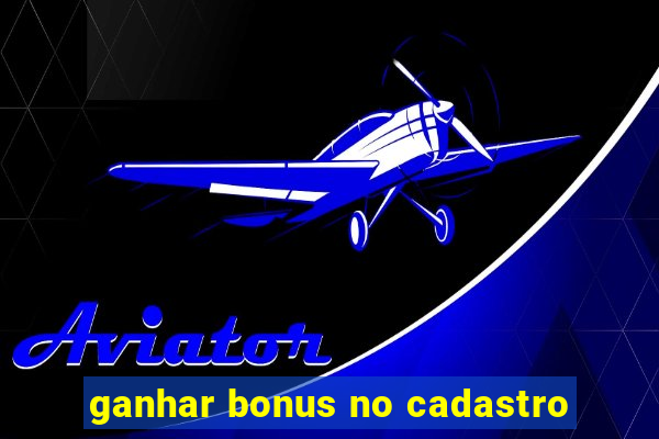 ganhar bonus no cadastro