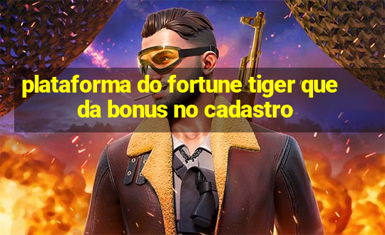 plataforma do fortune tiger que da bonus no cadastro