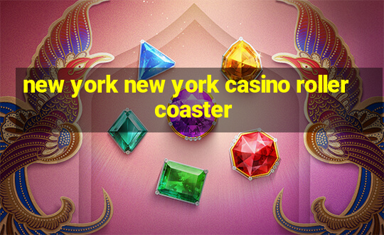 new york new york casino roller coaster