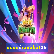 oqueéracebet365