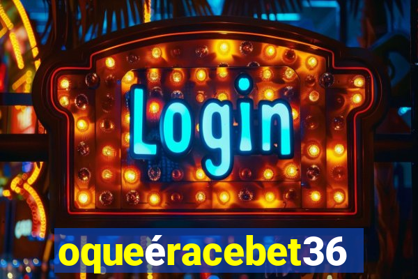 oqueéracebet365