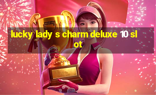 lucky lady s charm deluxe 10 slot