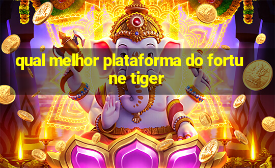 qual melhor plataforma do fortune tiger