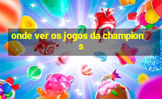 onde ver os jogos da champions