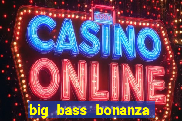 big bass bonanza megaways slots