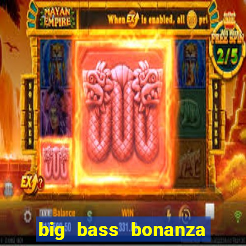 big bass bonanza megaways slots