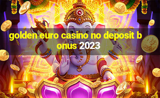 golden euro casino no deposit bonus 2023