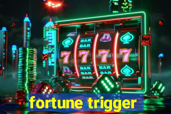 fortune trigger