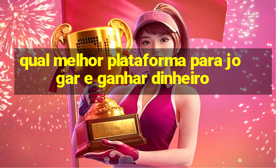 qual melhor plataforma para jogar e ganhar dinheiro