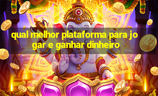 qual melhor plataforma para jogar e ganhar dinheiro