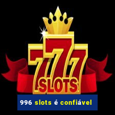 996 slots é confiável