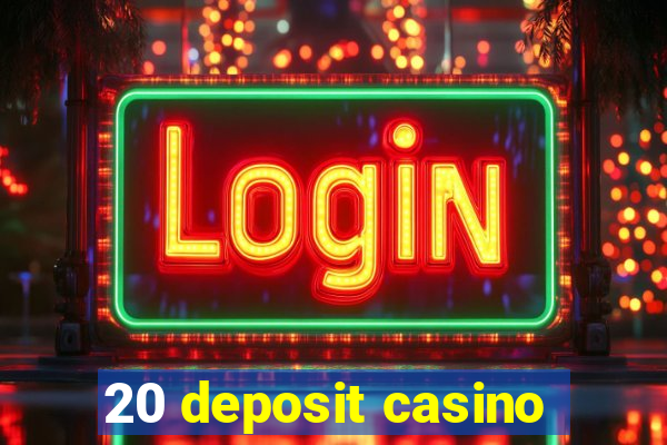 20 deposit casino