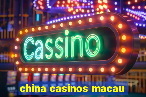 china casinos macau