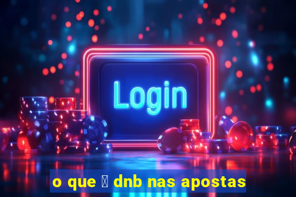 o que 茅 dnb nas apostas