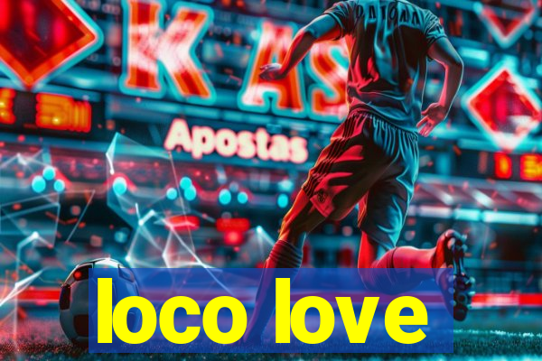 loco love