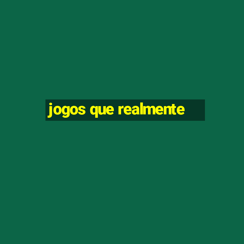 jogos que realmente